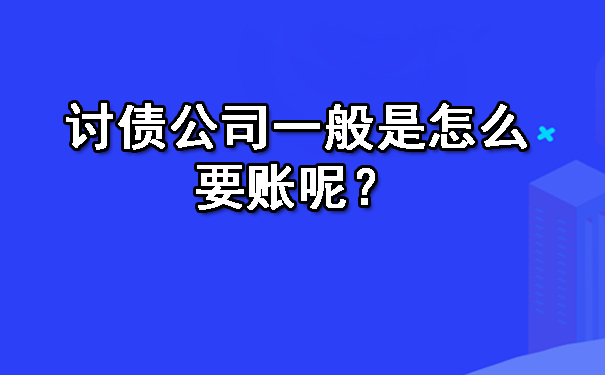 广西讨债公司一般是怎么要账呢？