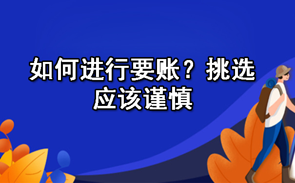 广西如何进行要账?挑选应该谨慎