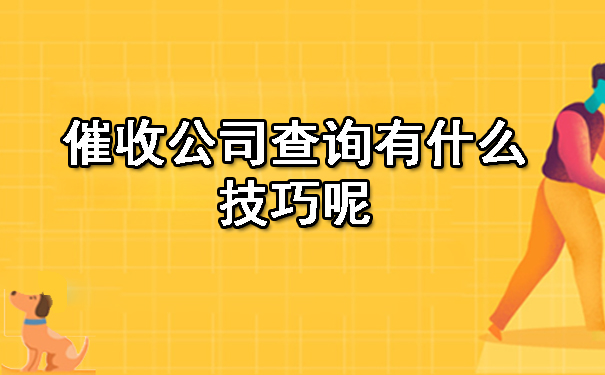 广西催收公司查询有什么技巧呢