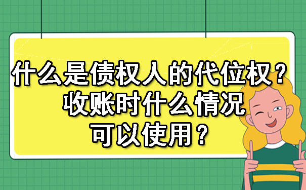 广西什么是债权人的代位权？收账时什么情况可以使用？